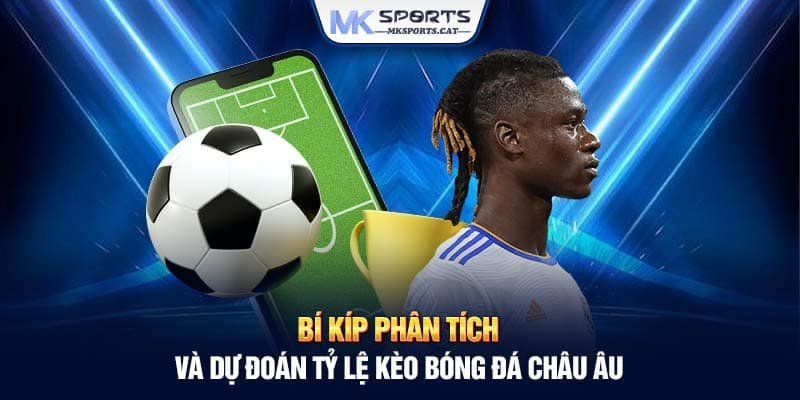 Bí kíp phân tích và dự đoán tỷ lệ kèo bóng đá châu Âu