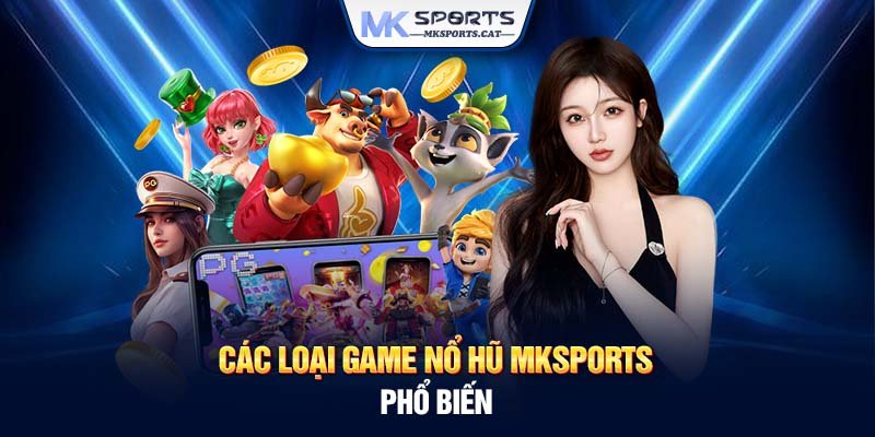 Các loại game nổ hũ MKSports phổ biến