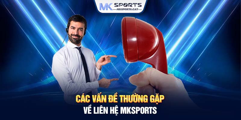 Các vấn đề thường gặp về liên hệ MKSports