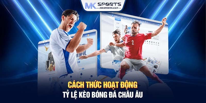 Cách thức hoạt động tỷ lệ kèo bóng đá châu Âu