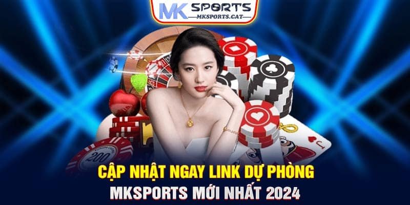 Cập nhật ngay link dự phòng MKSports mới nhất 2024