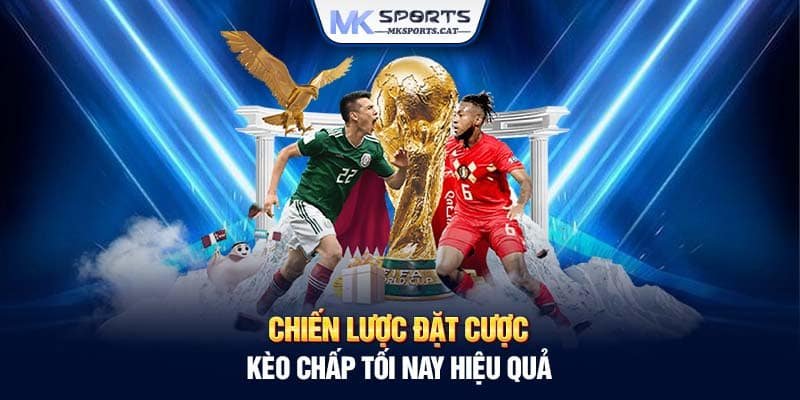 Chiến lược đặt cược kèo chấp tối nay hiệu quả