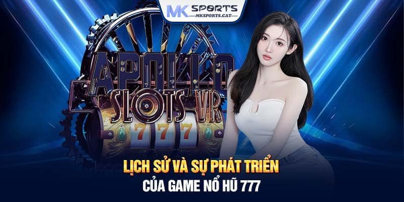 Lịch sử và sự phát triển của game nổ hũ 777