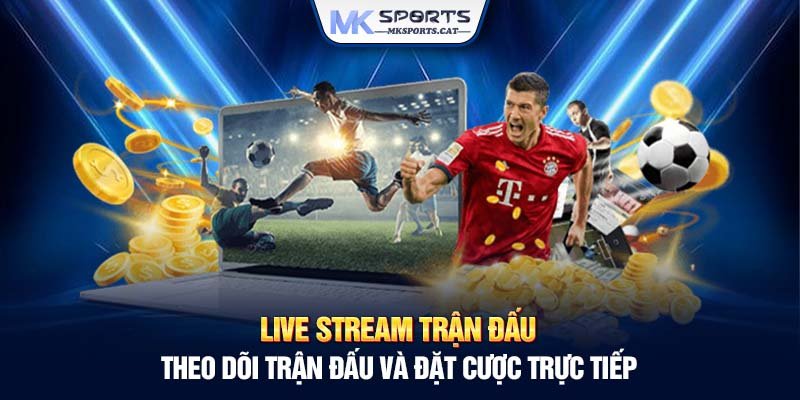 Live stream trận đấu: Theo dõi trận đấu và đặt cược trực tiếp