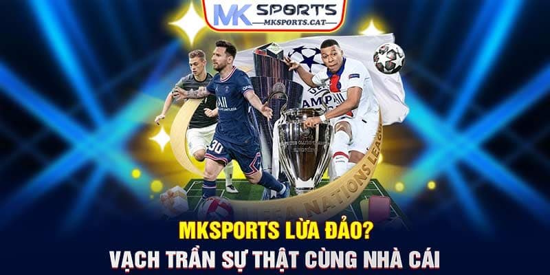 MKSports lừa đảo? Vạch trần sự thật cùng nhà cái