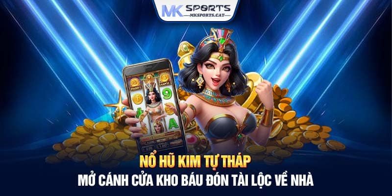 NỔ HŨ KIM TỰ THÁP – MỞ CÁNH CỬA KHO BÁU ĐÓN TÀI LỘC VỀ NHÀ