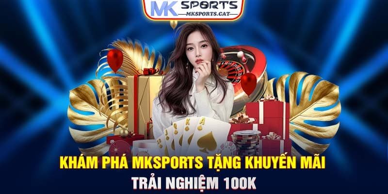 Khám phá MKSPORTS tặng khuyến mãi trải nghiệm 100k