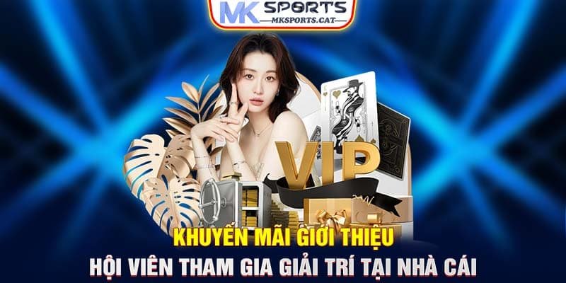 KHUYẾN MÃI GIỚI THIỆU HỘI VIÊN THAM GIA GIẢI TRÍ TẠI NHÀ CÁI