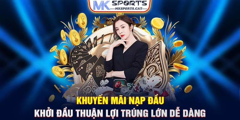 KHUYẾN MÃI NẠP ĐẦU - KHỞI ĐẦU THUẬN LỢI TRÚNG LỚN DỄ DÀNG