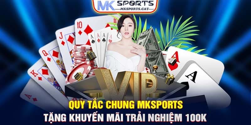 Quy tắc chung MKSPORTS tặng khuyến mãi trải nghiệm 100k