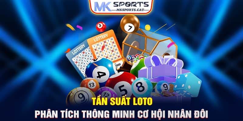 TẦN SUẤT LOTO - PHÂN TÍCH THÔNG MINH CƠ HỘI NHÂN ĐÔI