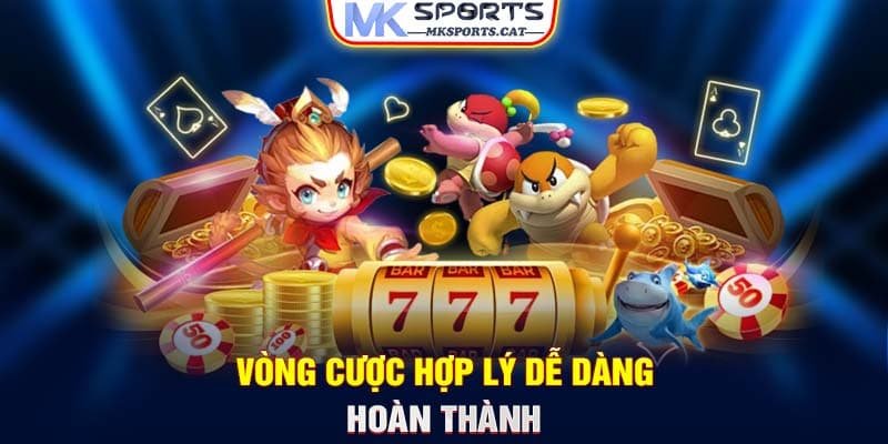 Vòng cược hợp lý dễ dàng hoàn thành