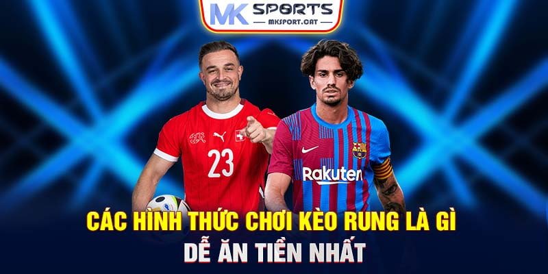 Các hình thức chơi kèo rung dễ ăn tiền nhất 