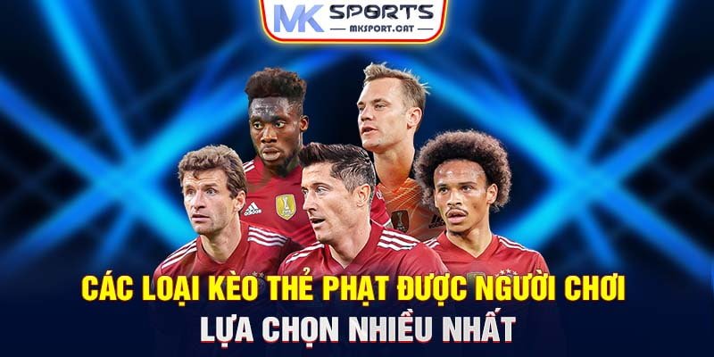 Các loại kèo thẻ phạt được người chơi lựa chọn nhiều nhất