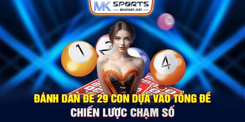 Đánh dàn đề 29 con dựa vào tổng đề - Chiến lược chạm số