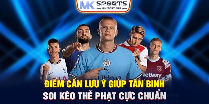 Điểm cần lưu ý giúp tân binh soi kèo thẻ phạt cực chuẩn