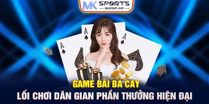 Game bài ba cây – Lối chơi dân gian phần thưởng hiện đại