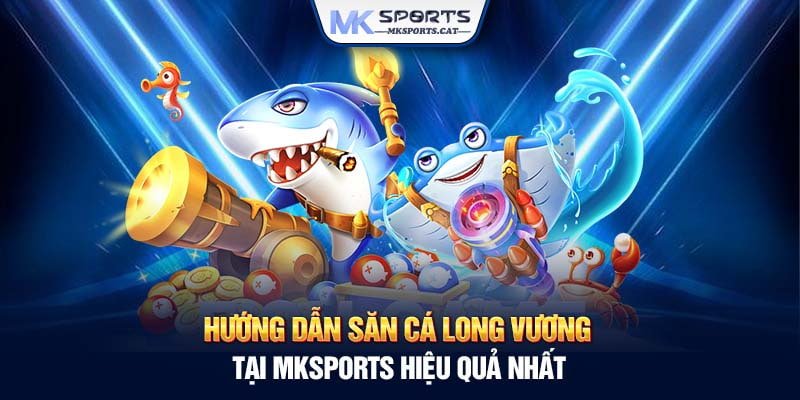 Hướng dẫn săn cá Long Vương tại MKSports hiệu quả nhất