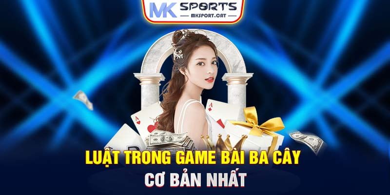 Luật trong game bài ba cây cơ bản nhất