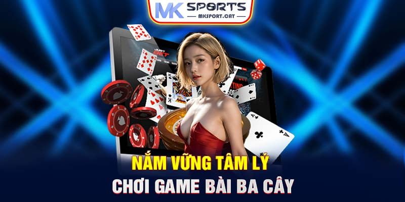 Nắm vững tâm lý chơi game bài ba cây