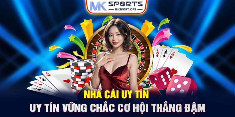 Nhà cái uy tín - Uy tín vững chắc cơ hội thắng đậm