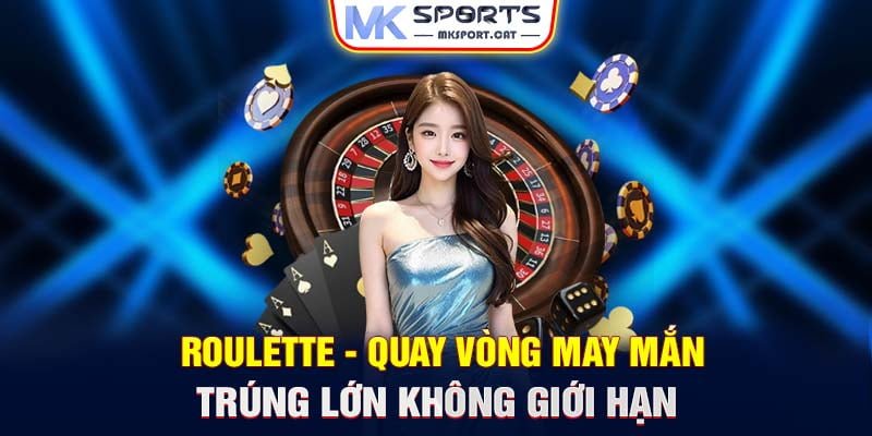 Roulette - Quay vòng may mắn trúng lớn không giới hạn