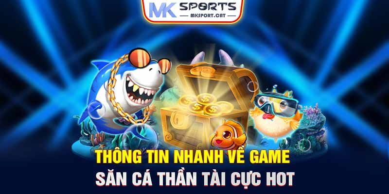 Thông tin nhanh về game săn cá Thần Tài cực HOT