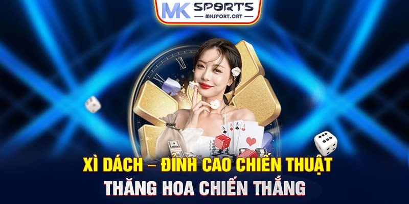 Xì Dách – Đỉnh cao chiến thuật thăng hoa chiến thắng